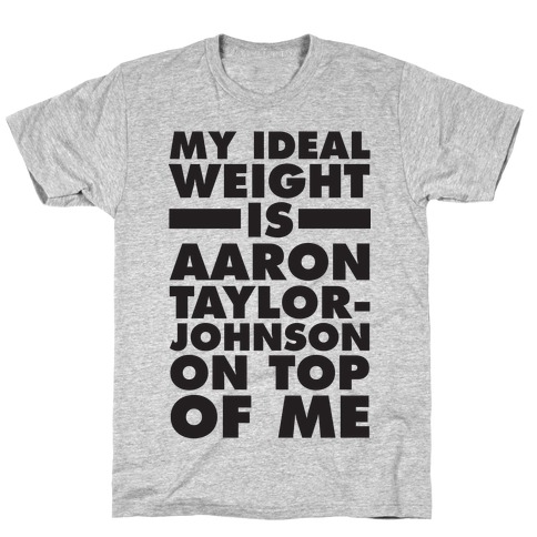 My Ideal Weight Is Aaron Taylor-Johnson On Top Of Me T-Shirt