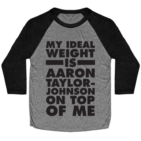 My Ideal Weight Is Aaron Taylor-Johnson On Top Of Me Baseball Tee