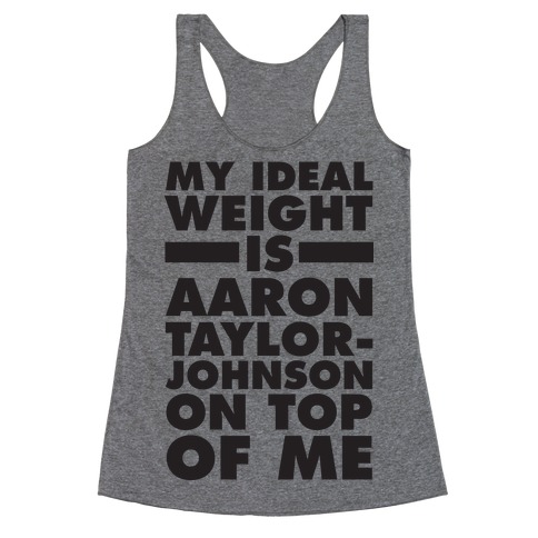 My Ideal Weight Is Aaron Taylor-Johnson On Top Of Me Racerback Tank Top