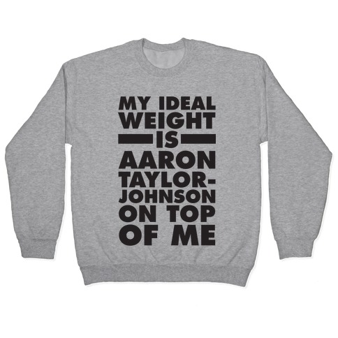 My Ideal Weight Is Aaron Taylor-Johnson On Top Of Me Pullover