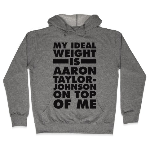 My Ideal Weight Is Aaron Taylor-Johnson On Top Of Me Hooded Sweatshirt