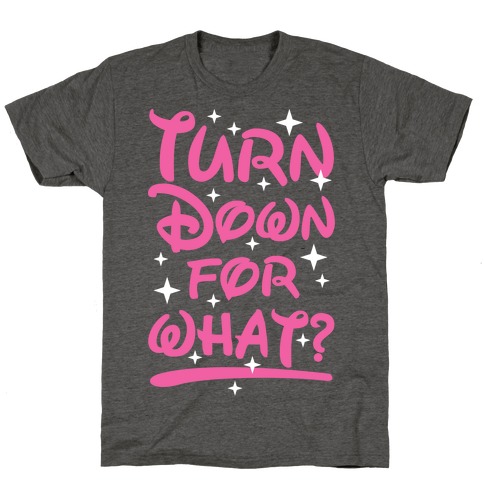 Turn Down For What? T-Shirt