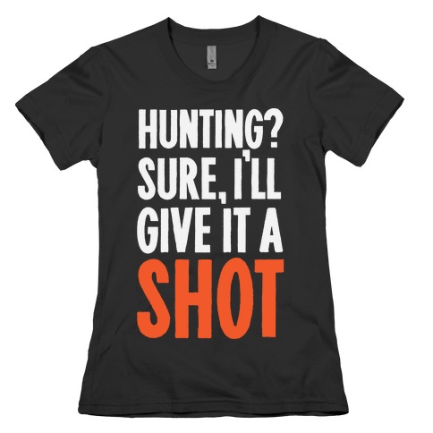 I'll Give Hunting A Shot Womens T-Shirt