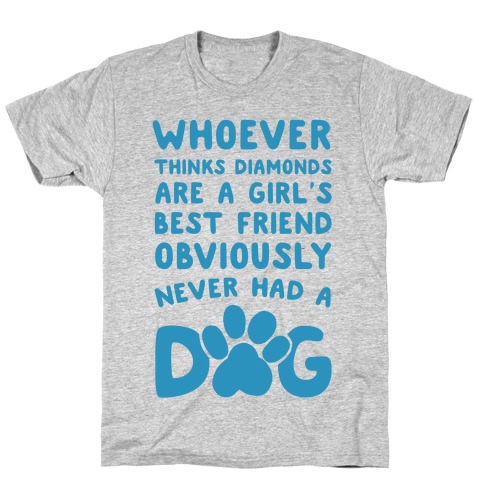Whoever Thinks Diamonds Are a Girls Best Friend Obviously Never Had a Dog T-Shirt