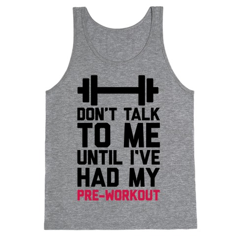 Don't Talk To Me Until I've Had My Pre-Workout Tank Tops | LookHUMAN
