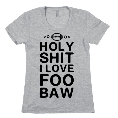 HOLY SHIT I LOVE FOOBAW Womens T-Shirt
