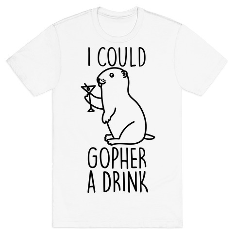 I Could Gopher A Drink T-Shirt