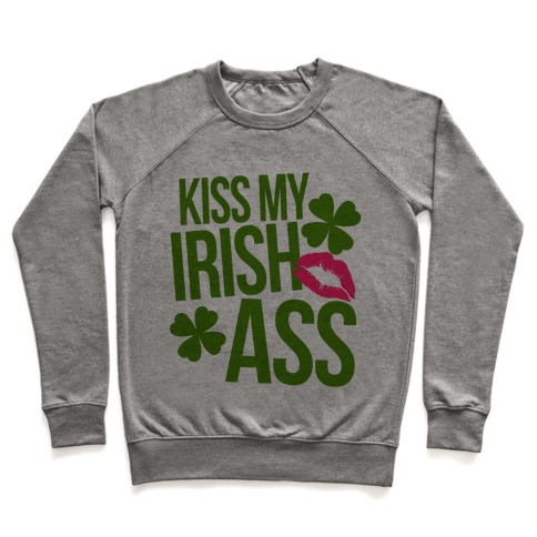 Kiss My Irish Ass Pullover.