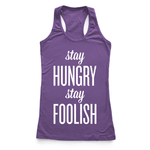 Stay Hungry Stay Foolish - Racerback Tank Tops - HUMAN