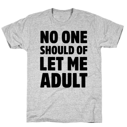 No One Should Let Me Adult T-Shirt