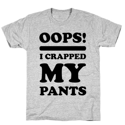 Oops I Crapped My Pants T-Shirt