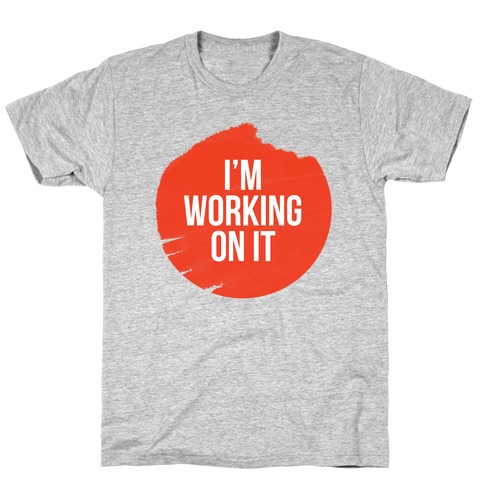 I'm Working On It T-Shirt