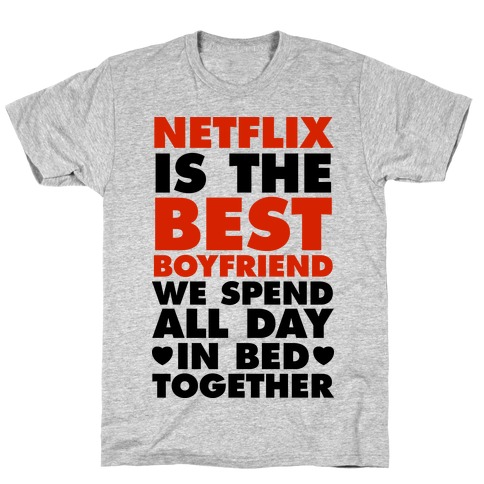 Netflix Is The Best Boyfriend T-Shirt
