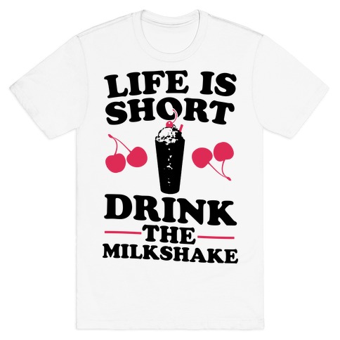 Life Is Short Drink The Milkshake T-Shirt