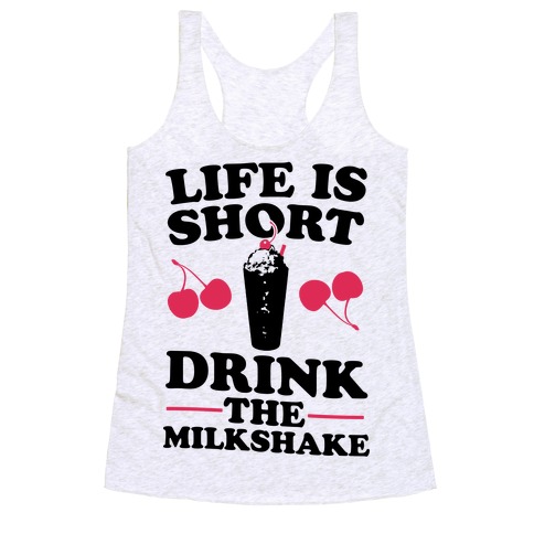 Life Is Short Drink The Milkshake Racerback Tank Top