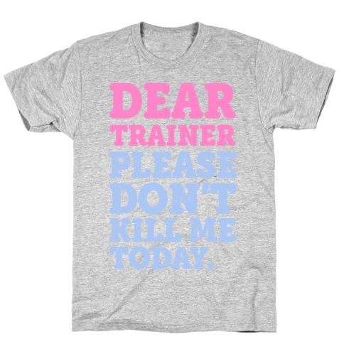 Dear Trainer Please Don't Kill Me Today T-Shirt