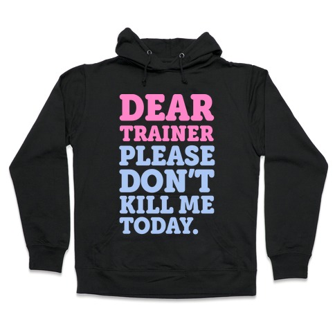 Dear Trainer Please Don't Kill Me Today Hooded Sweatshirt