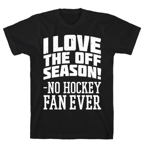 I Love The Off Season No Hockey Fan Ever T-Shirt