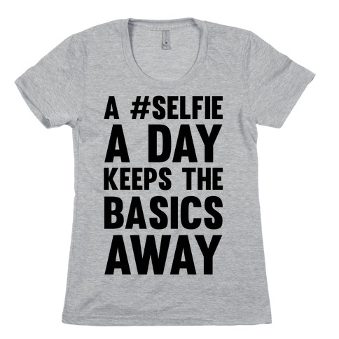 A #Selfie A Day Keeps The Basics Away Womens T-Shirt