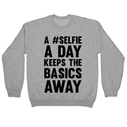 A #Selfie A Day Keeps The Basics Away Pullover