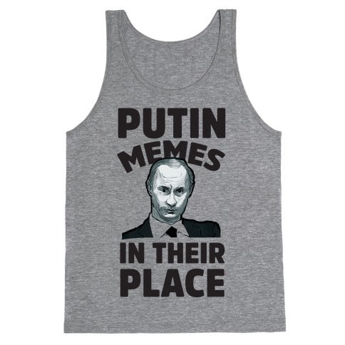 Putin Memes in Their Place Tank Top