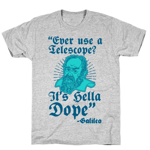 "Ever Use a Telescope? It's Hella Dope" - Galileo T-Shirt
