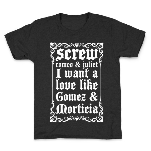 Screw Romeo & Juliet I Want a Love Like Gomez & Morticia Kids T-Shirt