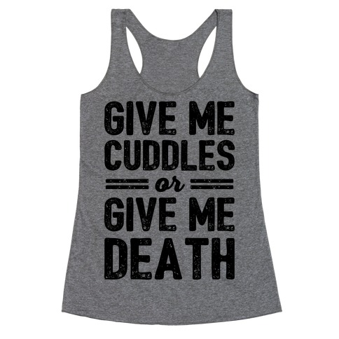 Give Me Cuddles Or Give Me Death Racerback Tank Top