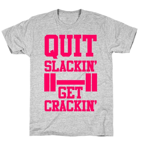Quit Slackin' Get Crackin' T-Shirt