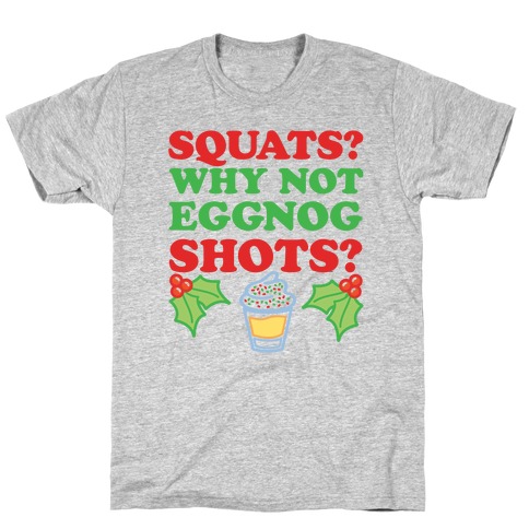 Squats? Why Not Eggnog Shots? T-Shirt