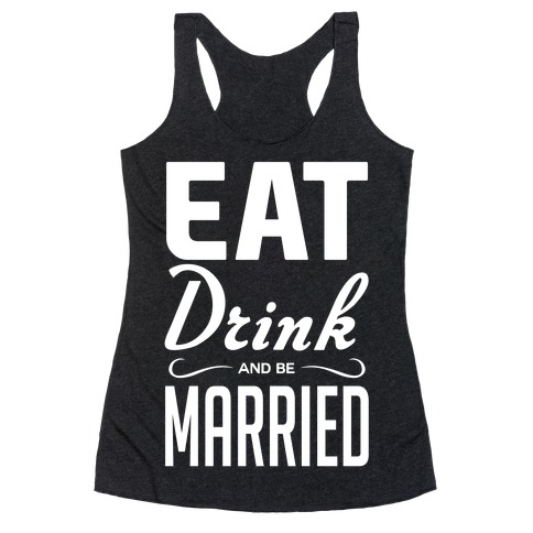 Eat Drink and Be Married Racerback Tank Top