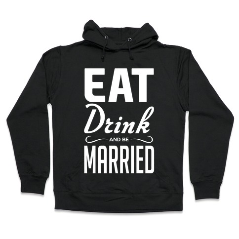Eat Drink and Be Married Hooded Sweatshirt