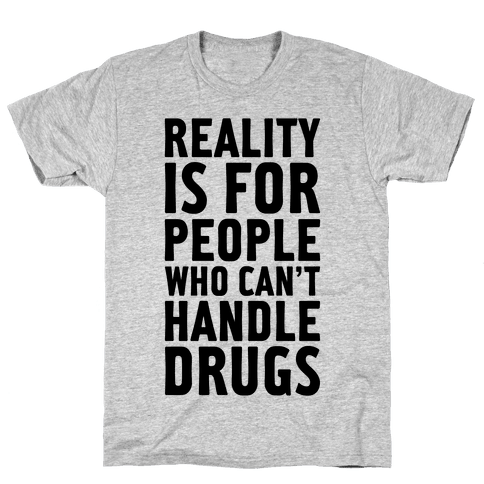 https://images.lookhuman.com/render/standard/4028460058348083/3600-athletic_gray-md-t-reality-is-for-people-who-can-t-handle-drugs.png