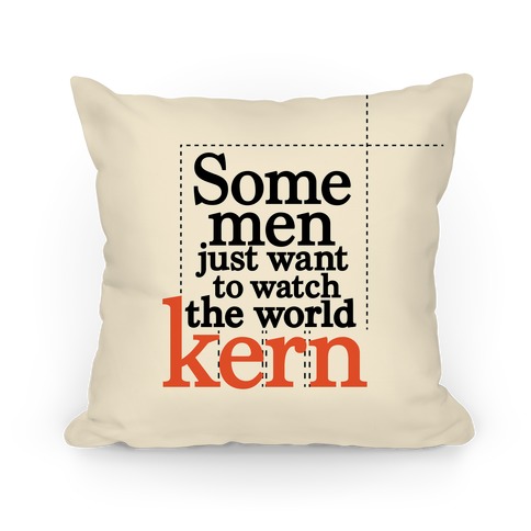 Some Men Just Want To Watch The World Kern Pillow