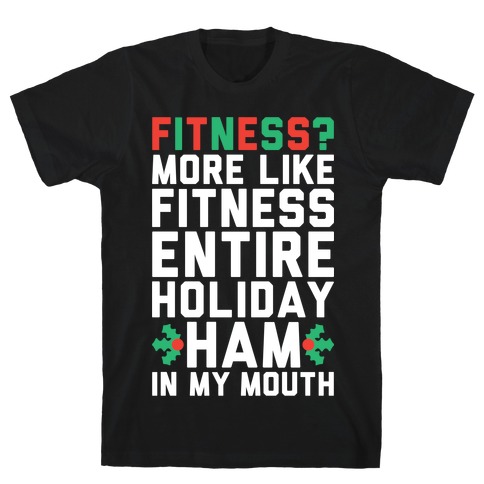 Fitness Entire Holiday Ham In My Mouth T-Shirt