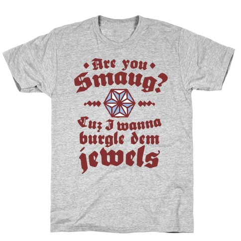Are You Smaug Cuz I Wanna Burgle Dem Jewels T-Shirt
