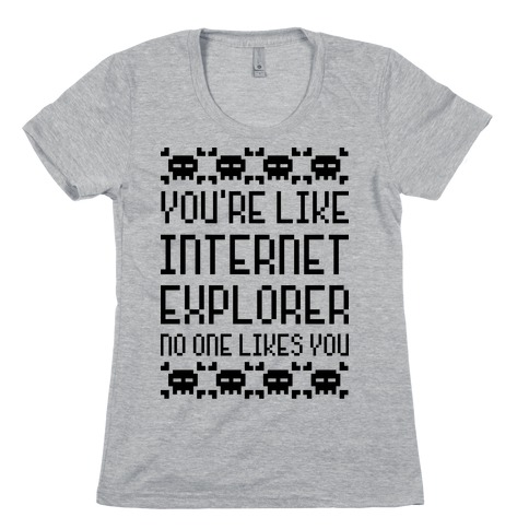 You're Like Internet Explorer Womens T-Shirt