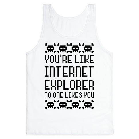 You're Like Internet Explorer Tank Top