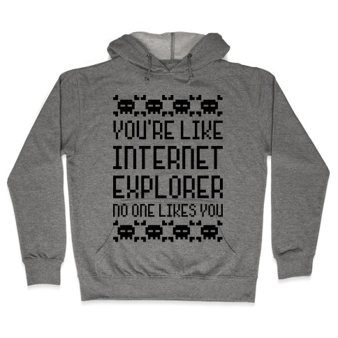You're Like Internet Explorer Hooded Sweatshirt