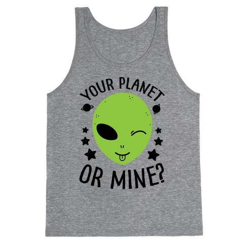Your Planet Or Mine? Tank Top