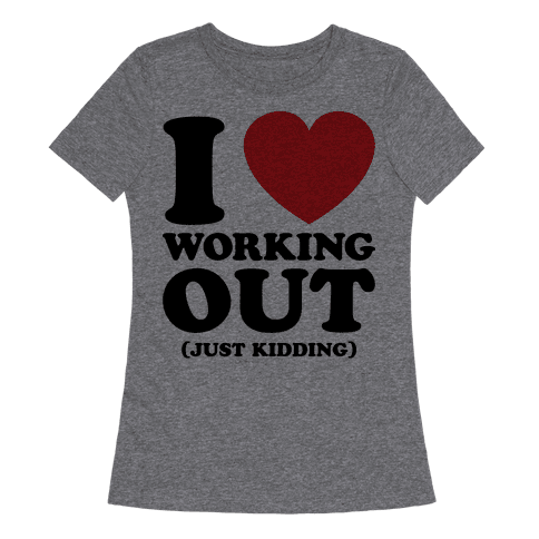 I Love Working Out (Just Kidding) - TShirt - HUMAN