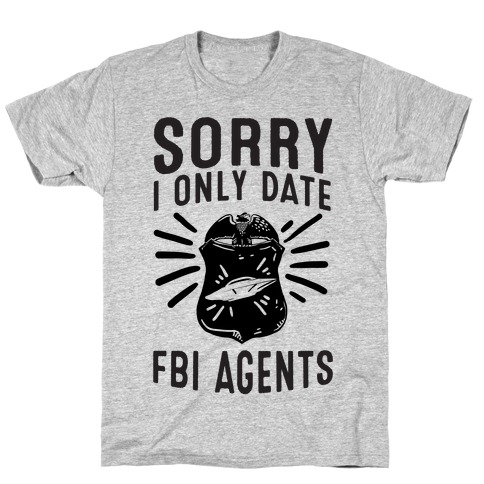 Sorry I Only Date FBI Agents (X-Files) T-Shirt