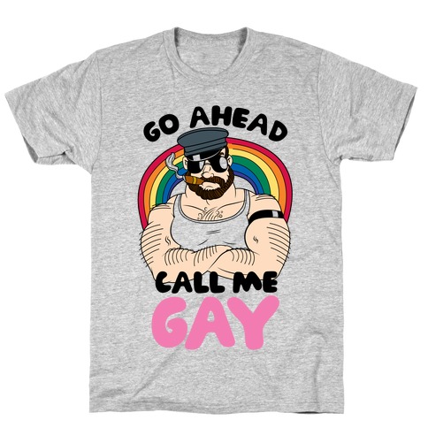 Go Ahead Call Me Gay T-Shirt