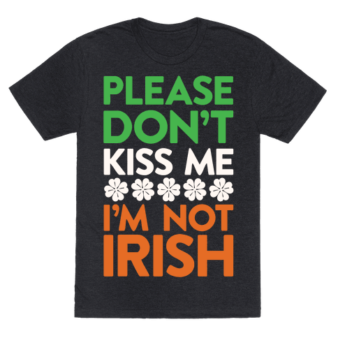 Please Don't Kiss Me, I'm Not Irish - TShirt - HUMAN