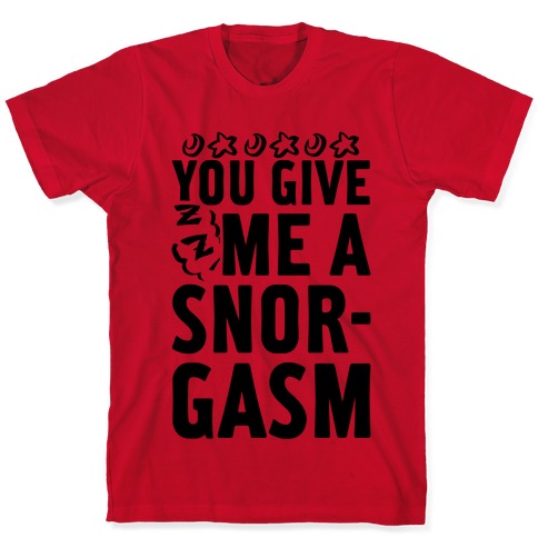 Normalisatie Saga stel je voor You Give Me a Snorgasm T-Shirts | LookHUMAN
