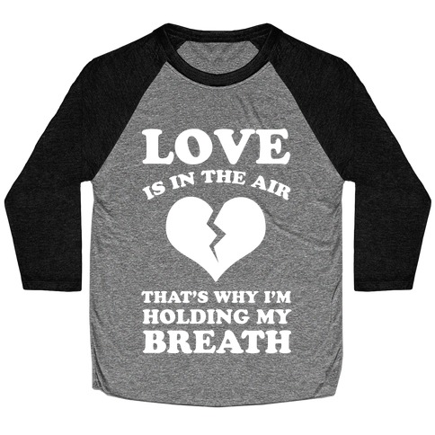 Love is in the Air. That's Why I'm Holding my Breath Baseball Tee