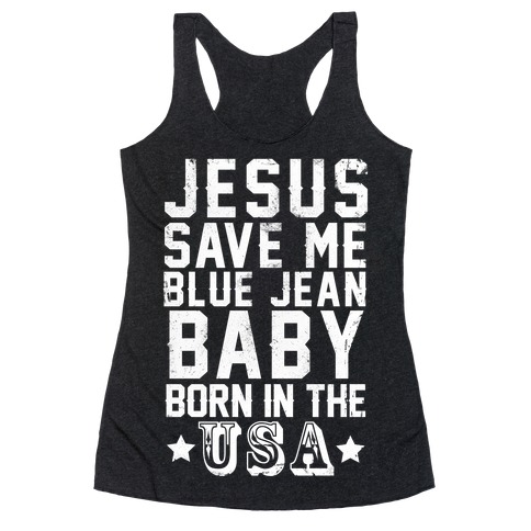 Jesus Save Me Blue jean Baby Born In The U.S.A. Racerback Tank Top