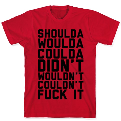 Shoulda Woulda Coulda T-Shirts | LookHUMAN