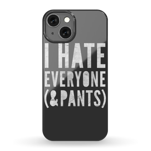 I Hate Everyone & Pants Phone Case
