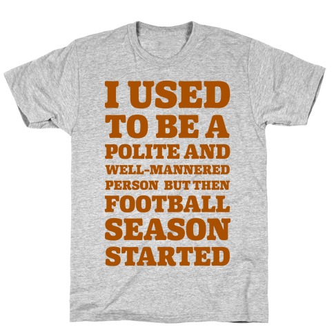 I Used to Be a Polite and Well-Mannered Person but Then Football Season Started T-Shirt